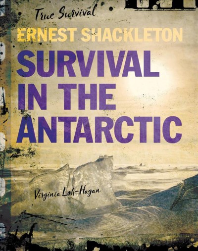 Ernest Shackleton : survival in the Antarctic / Virginia Loh-Hagan.