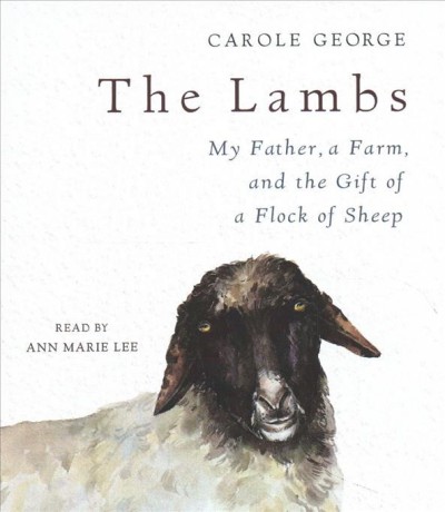 The lambs [sound recording] : my father, a farm and the gift of a flock of sheep / Carole George.