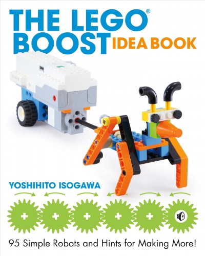 The LEGO BOOST idea book : 95 simple robots and hints for making more! / Yoshihito Isogawa.