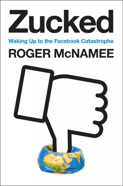 Zucked : waking up to the Facebook catastrophe / Roger McNamee.