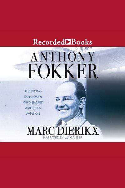 Anthony Fokker [electronic resource] : the flying Dutchman who shaped American aviation / Marc Dierikx.