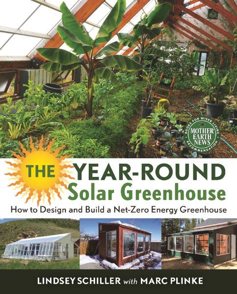 The year-round solar greenhouse [electronic resource] : How to Design and Build a Net-Zero Energy Greenhouse. Lindsey Schiller.