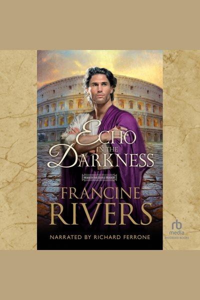 An echo in the darkness [electronic resource] : Mark of the Lion Series, Book 2. Francine Rivers.