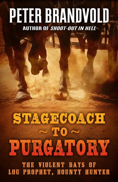 Stagecoach to Purgatory : the violent days of Lou Prophet, Bounty Hunter / Peter Brandvold.