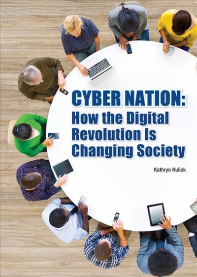 Cyber nation : how the digital revolution is changing society / by Kathryn Hulick.