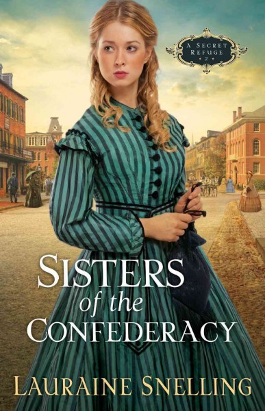 Sisters of the confederacy [electronic resource] : Secret Refuge Series, Book 2. Lauraine Snelling.