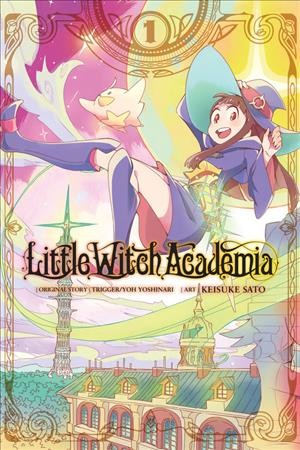 Little witch academia. Volume 1/ original story, Trigger/Yoh Yoshinari ; art, Keisuke Sato ; translation, Taylor Engel ; lettering, Takeshi Kamura.