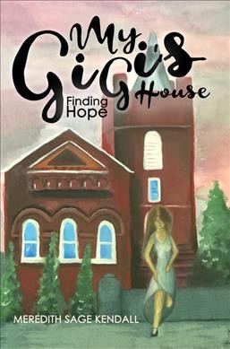 My GiGi's house : finding hope / Meredith Sage Kendall.