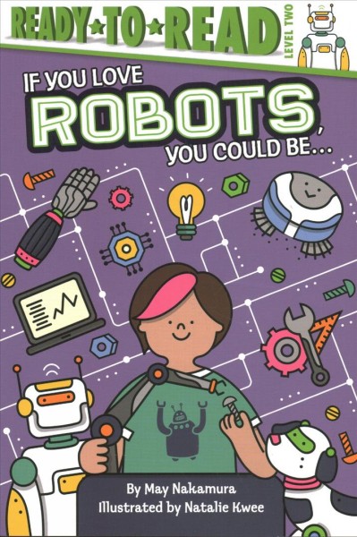 If you love robots, you could be ... / by May Nakamura ; illustrated by Natalie Kwee.