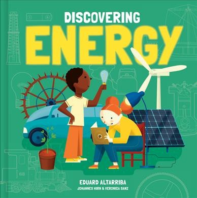 Discovering energy / Eduard Altarriba, Johannes Hirn, & Veronica Sanz ; [illustrated by Eduard Altarriba].