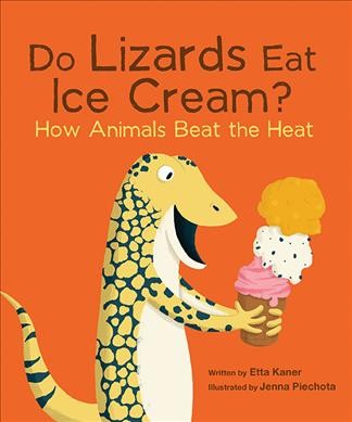 Do lizards eat ice cream? : how animals beat the heat / written by Etta Kaner ; illustrated by Jenna Piechota.