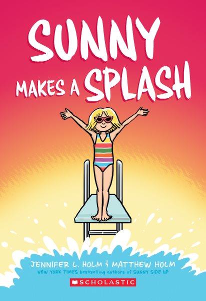 Sunny makes a splash / Jennifer L. Holm and Matthew Holm ; with color by Lark Pien.