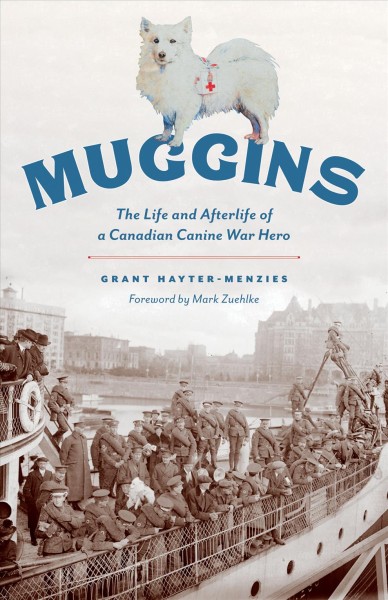 Muggins : the life and afterlife of a Canadian canine war hero / Grant Hayter-Menzies ; foreword by Mark Zuehlke.