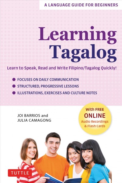 Learning Tagalog : learn to speak, read and write Filipino/Tagalog quickly! : a language guide for beginners / Joi Barrios & Julia Camagong.