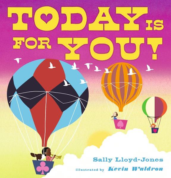 Today is for you! / words by Sally Lloyd-Jones ; pictures and lettering by Kevin Waldron.
