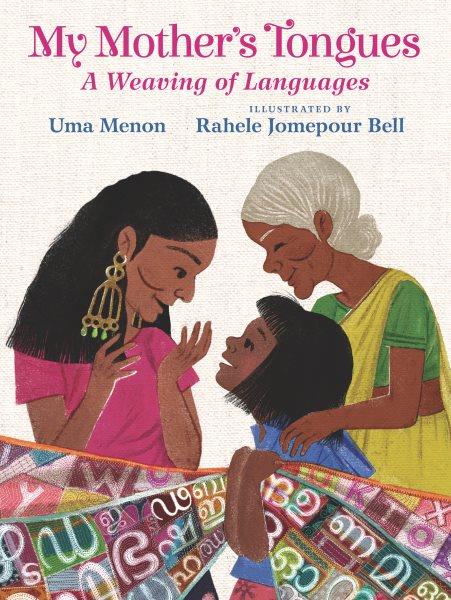 My mother's tongues : a weaving of languages / Uma Menon ; illustrated by Rahele Jomepour Bell.