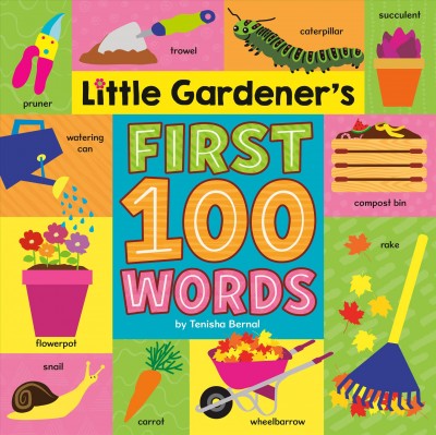 Little gardener's first 100 words / by Tenisha Bernal.