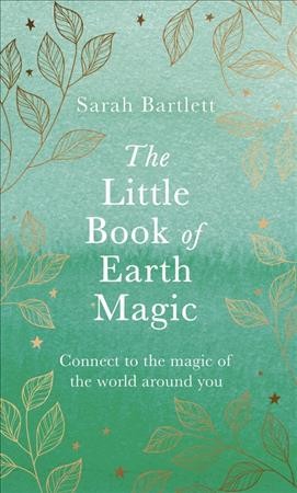 The little book of earth magic / Sarah Bartlett.