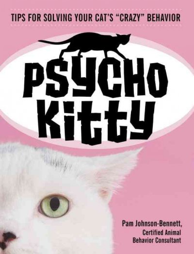 Psycho kitty : tips for solving your cat's "crazy" behavior / Pam Johnson-Bennett.