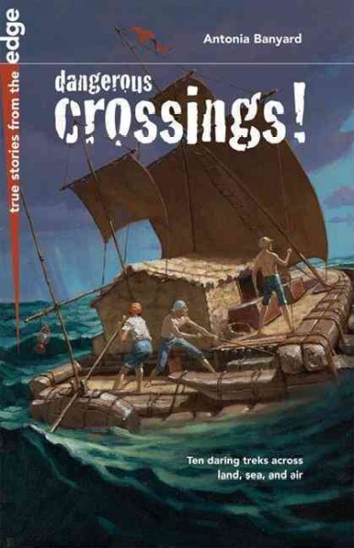 Dangerous crossings! : ten daring treks across land, sea, and air / Antonia Banyard.