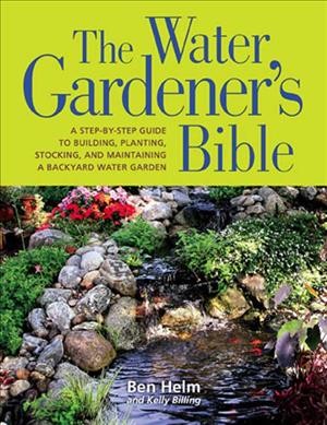 The water gardener's bible / Ben Helm, Kelly Billing.
