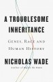 Go to record A troublesome inheritance : genes, race and human history