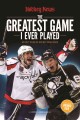 Go to record The greatest game I ever played : 40 epic tales of hockey ...