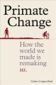 Go to record Primate change : how the world we made is remaking us