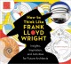 How to think like Frank Lloyd Wright : insights, inspiration, and activities for future architects  Cover Image